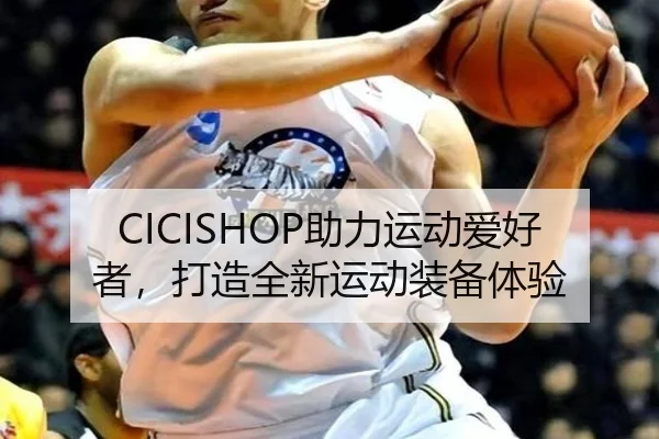 CICISHOP助力运动爱好者，打造全新运动装备体验